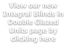 View our new Integral Blinds in Double Glazed Units page by clicking here